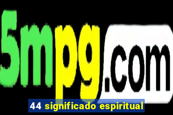 44 significado espiritual